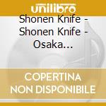Shonen Knife - Shonen Knife - Osaka Ramones:T cd