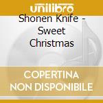 Shonen Knife - Sweet Christmas cd musicale di Shonen Knife