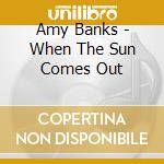 Amy Banks - When The Sun Comes Out cd musicale di Amy Banks