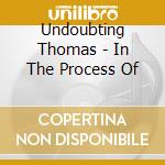 Undoubting Thomas - In The Process Of cd