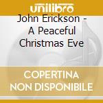John Erickson - A Peaceful Christmas Eve cd musicale di John Erickson
