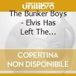 The Bunker Boys - Elvis Has Left The Building cd