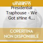 Presidential Traphouse - We Got sHine 4 sAle cd musicale di Presidential Traphouse