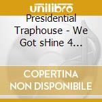 Presidential Traphouse - We Got sHine 4 sAle cd