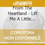 From The Heartland - Lift Me A Little Higher cd