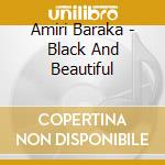 Amiri Baraka - Black And Beautiful cd musicale di Amiri Baraka