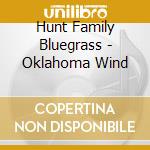 Hunt Family Bluegrass - Oklahoma Wind cd musicale di Hunt Family Bluegrass