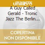 A Guy Called Gerald - Tronic Jazz The Berlin Sessions cd