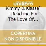 Kimmy & Klasse' - Reaching For The Love Of Music cd musicale di Kimmy & Klasse'