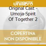 Original Cast - Umoja-Spirit Of Together 2 cd