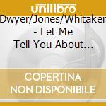 Dwyer/Jones/Whitaker - Let Me Tell You About My Day cd