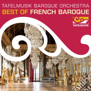 Tafelmusik Baroque Orchestra - Best Of French Baroque: Marais, Rameau, Lully, Mondonville cd musicale di Lully / Tafelmusik Baroque Orchestra / Taurins