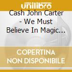 Cash John Carter - We Must Believe In Magic (Rsd) cd musicale di Cash John Carter