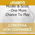 Modlin & Scott - One More Chance To Play cd musicale di Modlin & Scott