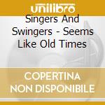 Singers And Swingers - Seems Like Old Times cd musicale di Singers And Swingers