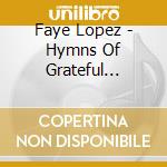 Faye Lopez - Hymns Of Grateful Praise cd musicale di Faye Lopez