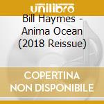 Bill Haymes - Anima Ocean (2018 Reissue) cd