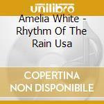 Amelia White - Rhythm Of The Rain Usa cd musicale di Amelia White