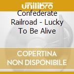 Confederate Railroad - Lucky To Be Alive cd