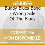 Buddy Blues Band - Wrong Side Of The Blues cd musicale di Buddy Blues Band