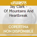 Jay Clark - Of Mountains And Heartbreak cd