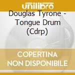 Douglas Tyrone - Tongue Drum (Cdrp) cd musicale di Douglas Tyrone