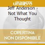 Jeff Anderson - Not What You Thought cd