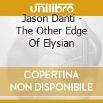 Jason Danti - The Other Edge Of Elysian cd musicale di Jason Danti