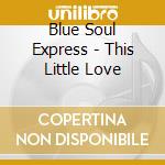 Blue Soul Express - This Little Love cd