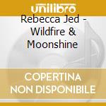 Rebecca Jed - Wildfire & Moonshine cd