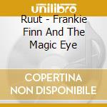 Ruut - Frankie Finn And The Magic Eye cd