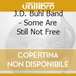 J.D. Buhl Band - Some Are Still Not Free cd