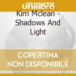 Kim Mclean - Shadows And Light cd musicale di Kim Mclean