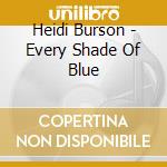 Heidi Burson - Every Shade Of Blue cd musicale di Heidi Burson