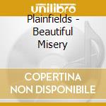 Plainfields - Beautiful Misery cd musicale di Plainfields