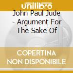 John Paul Jude - Argument For The Sake Of cd