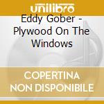 Eddy Gober - Plywood On The Windows cd