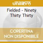 Fielded - Ninety Thirty Thirty cd musicale di Fielded
