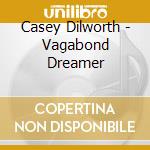 Casey Dilworth - Vagabond Dreamer cd musicale di Casey Dilworth
