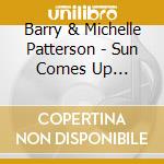 Barry & Michelle Patterson - Sun Comes Up Tomorrow cd musicale di Barry & Michelle Patterson