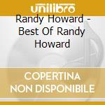 Randy Howard - Best Of Randy Howard cd musicale di Randy Howard