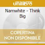 Namwhite - Think Big cd