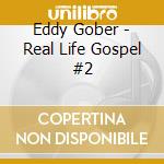 Eddy Gober - Real Life Gospel #2 cd musicale di Eddy Gober