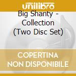 Big Shanty - Collection (Two Disc Set) cd