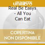 Real Be Easys - All You Can Eat cd