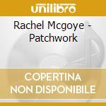 Rachel Mcgoye - Patchwork cd musicale di Rachel Mcgoye