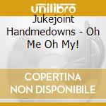 Jukejoint Handmedowns - Oh Me Oh My! cd