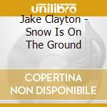 Jake Clayton - Snow Is On The Ground cd