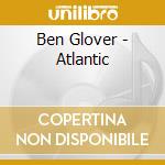 Ben Glover - Atlantic cd musicale di Ben Glover