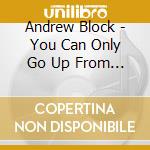 Andrew Block - You Can Only Go Up From Here cd